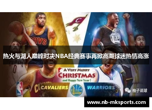 热火与湖人巅峰对决NBA经典赛事再掀高潮球迷热情高涨