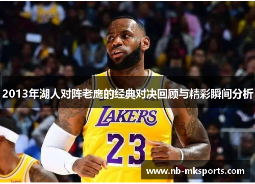 2013年湖人对阵老鹰的经典对决回顾与精彩瞬间分析 2013年湖人对阵老鹰的经典对决回顾与精彩瞬间分析