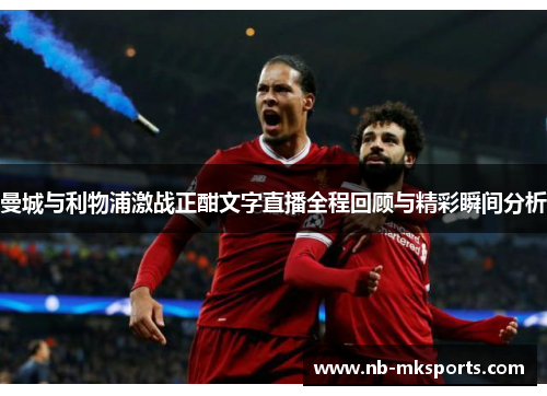 曼城与利物浦激战正酣文字直播全程回顾与精彩瞬间分析